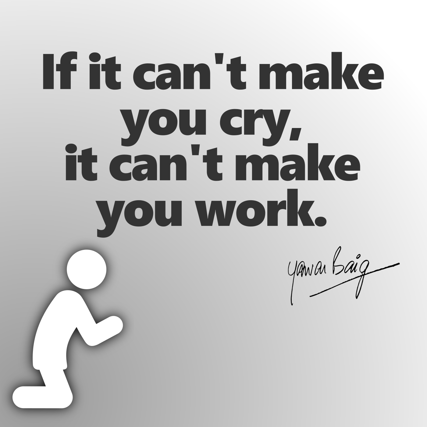 If it can’t make you cry, it can’t make you work